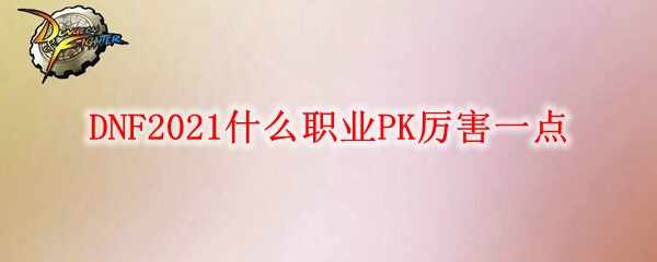 DNF2021ʲôְҵPKһ